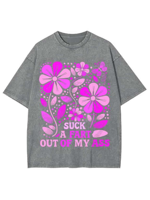 Suck A Fart Out Of My Ass Washed Tshirt