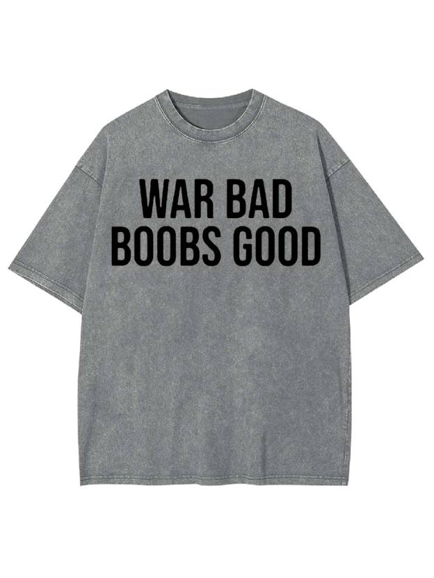 War Bad, Boobs Good Washed Tshirt