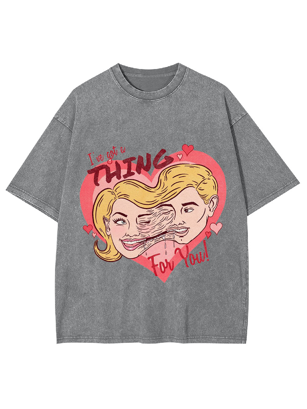 I've Got A Thing For You! Washed Tshirt