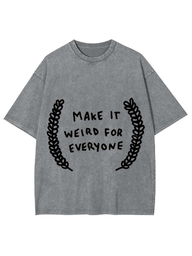 Make It Weird For Everyone Washed Tshirt