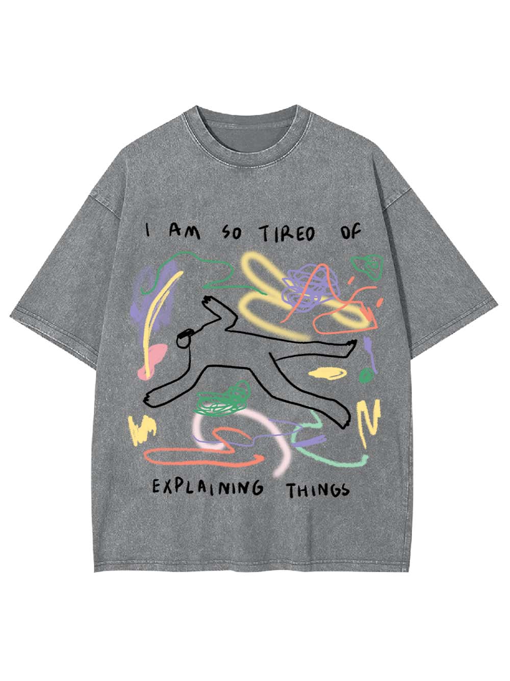 I Am So Tired Of Explaining Things Washed Tshirt