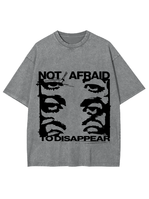 Not Afraid To Disappear Washed Tshirt