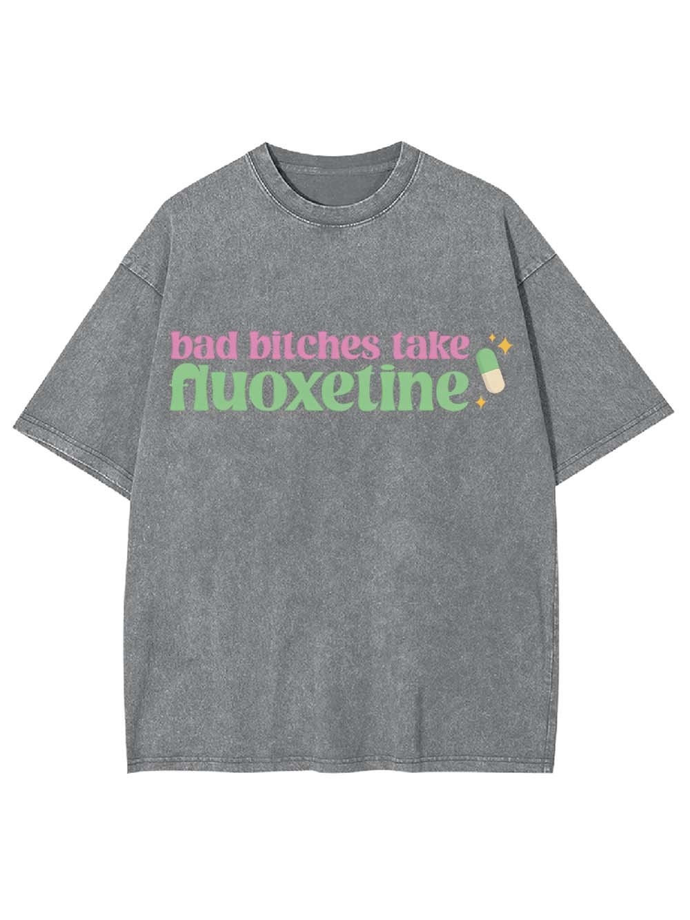 Bad Bitches Take Fluoxetine Washed Tshirt