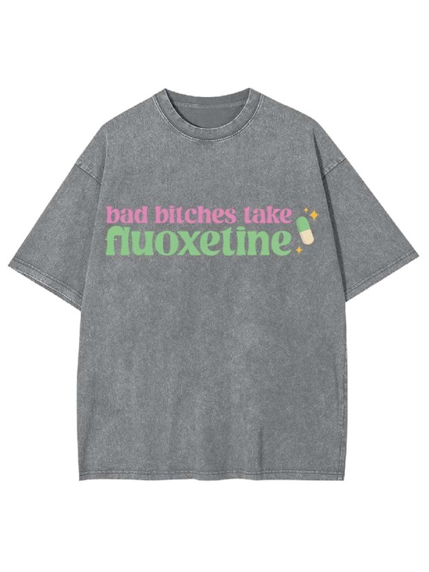 Bad Bitches Take Fluoxetine Washed Tshirt
