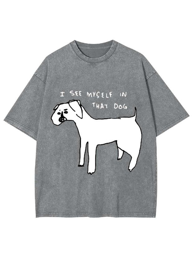 I See Myself In Thay Dog Washed Tshirt