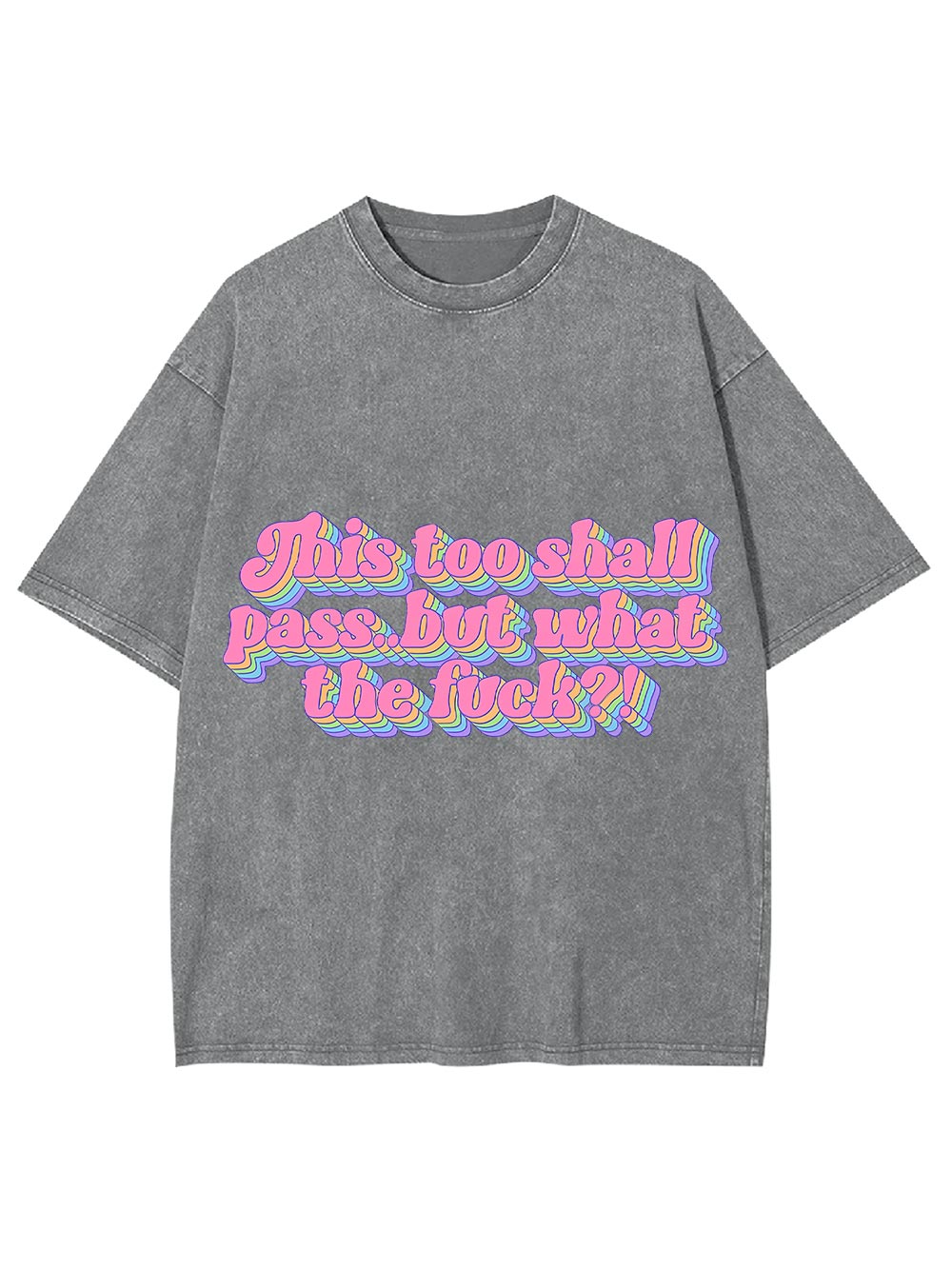 This Too Shall Pass... But What The Fuck?! Washed Tshirt