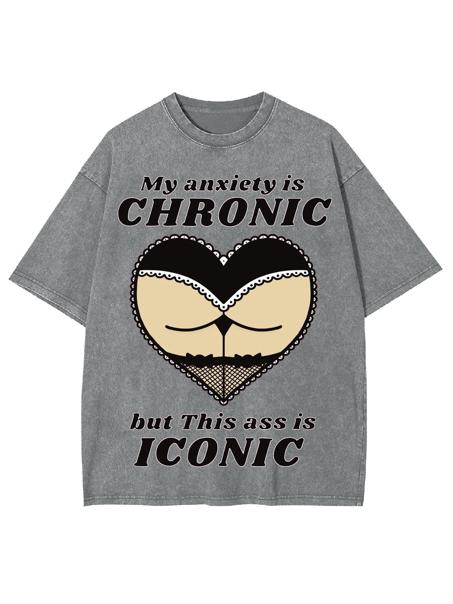 My Anxiety Is Chronic But This Ass Is Iconic Washed Tshirt