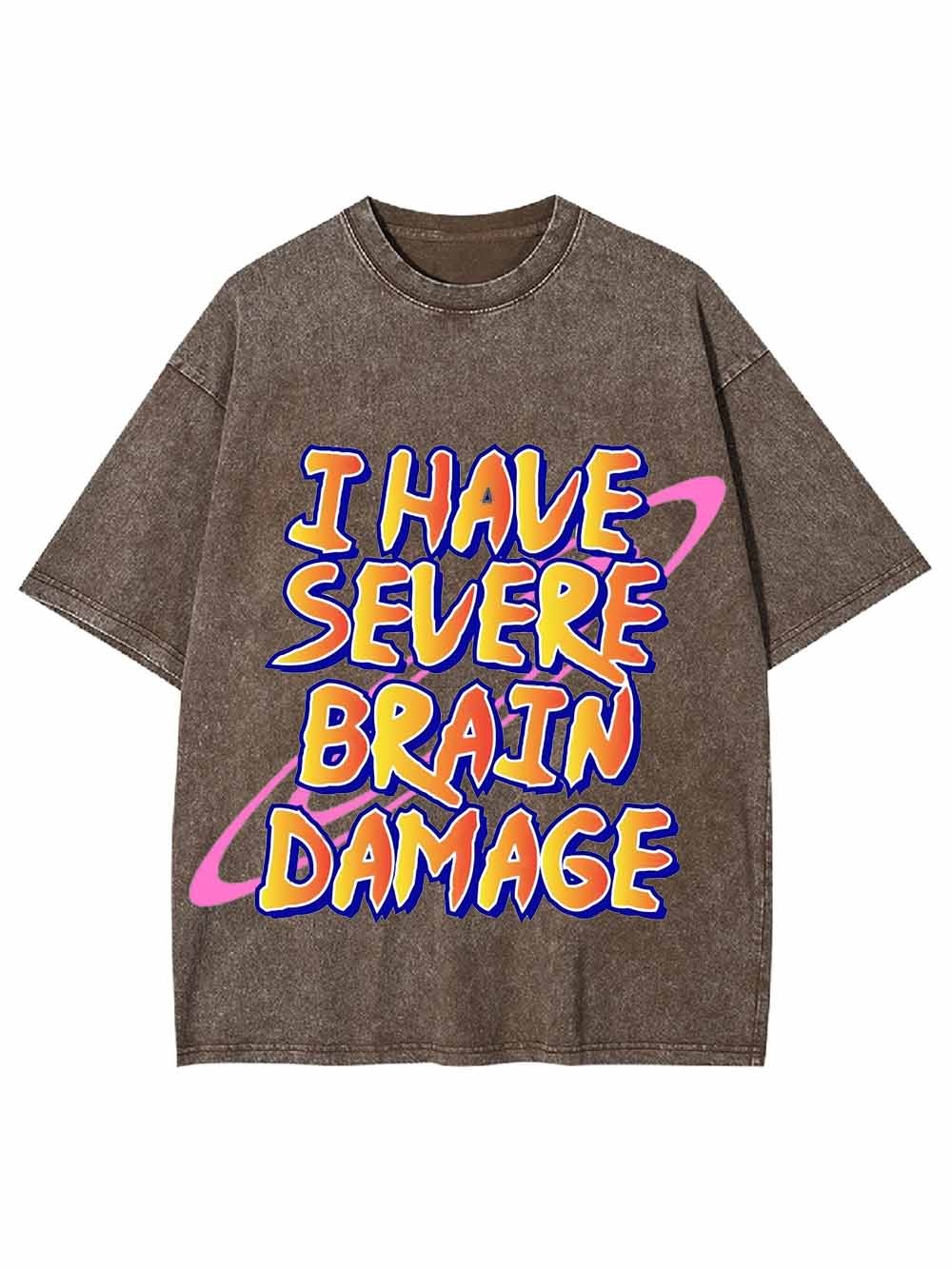 I Have Severe Brain Damage Washed Tshirt