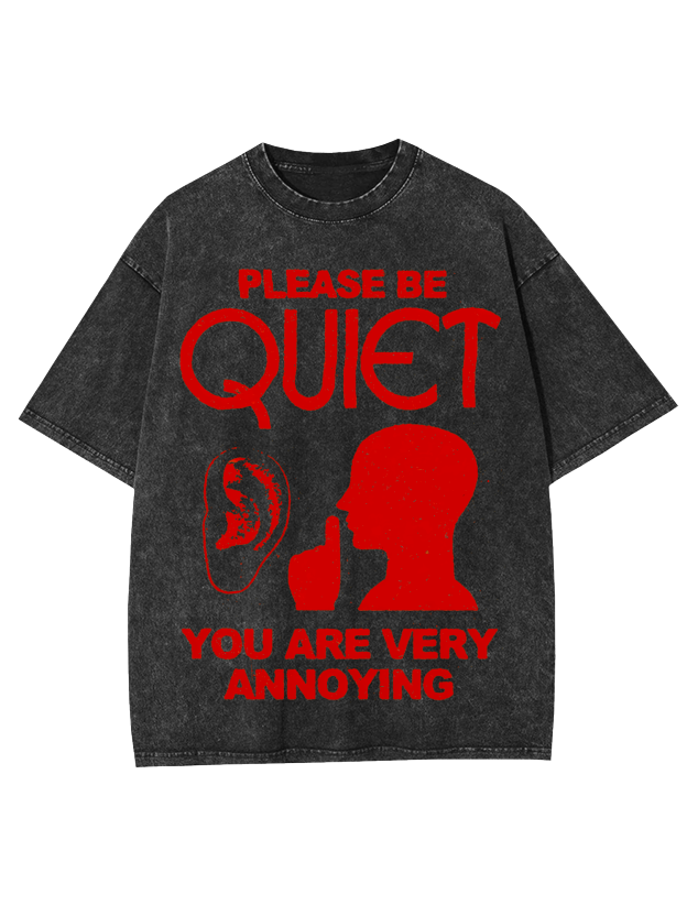 Please Be Quiet You Are Very Annoying Washed Tshirt