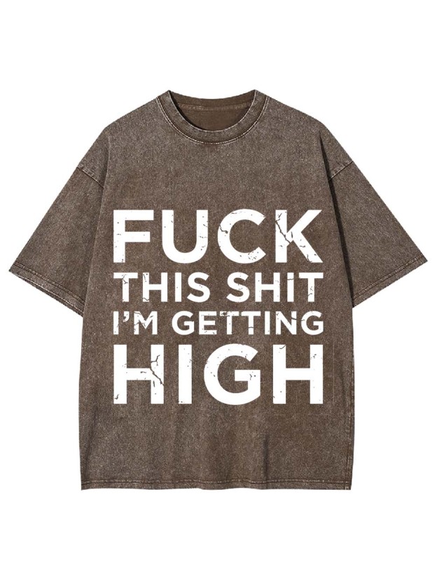 Fuck This Shit I'm Getting High Washed Tshirt