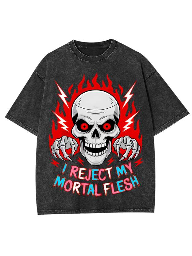 I Reject My Mortal Flesh Washed Tshirt