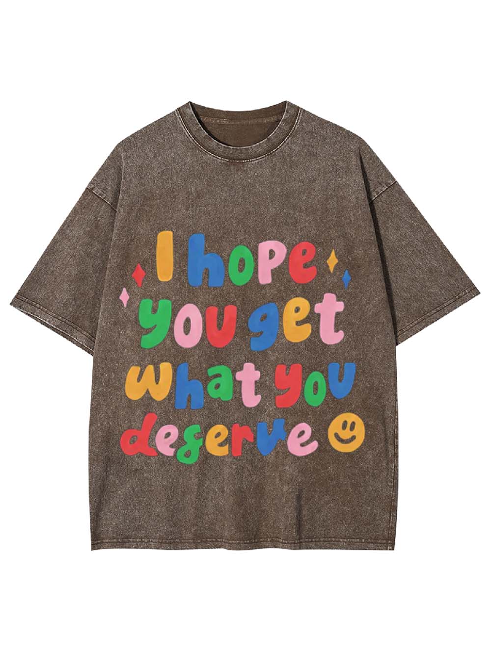 I Hope You Get What You Deserve Washed Tshirt