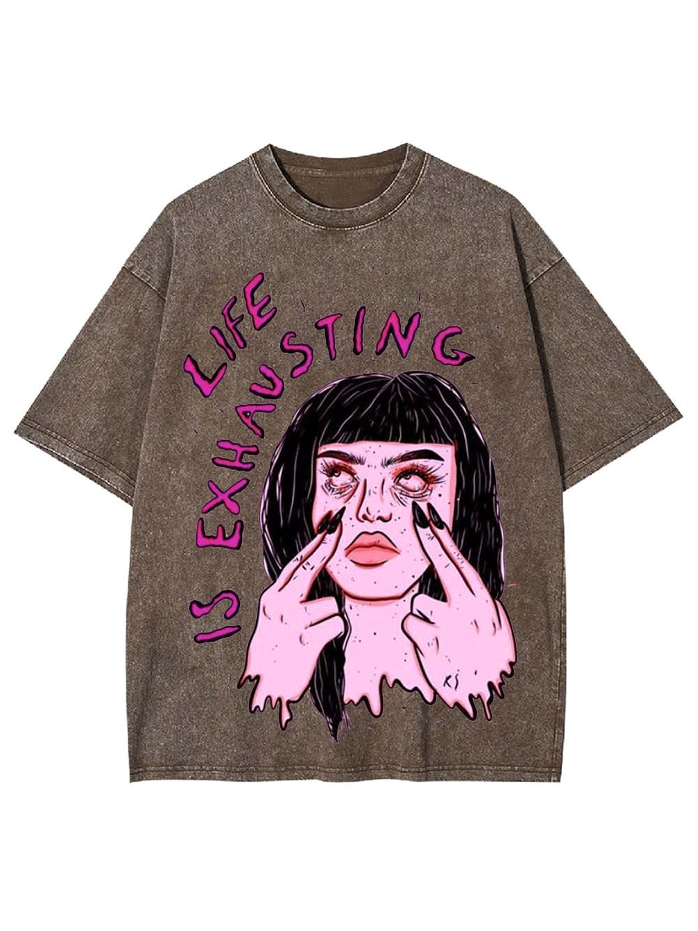LIFE IS EXHAUSTING WASHED TSHIRT