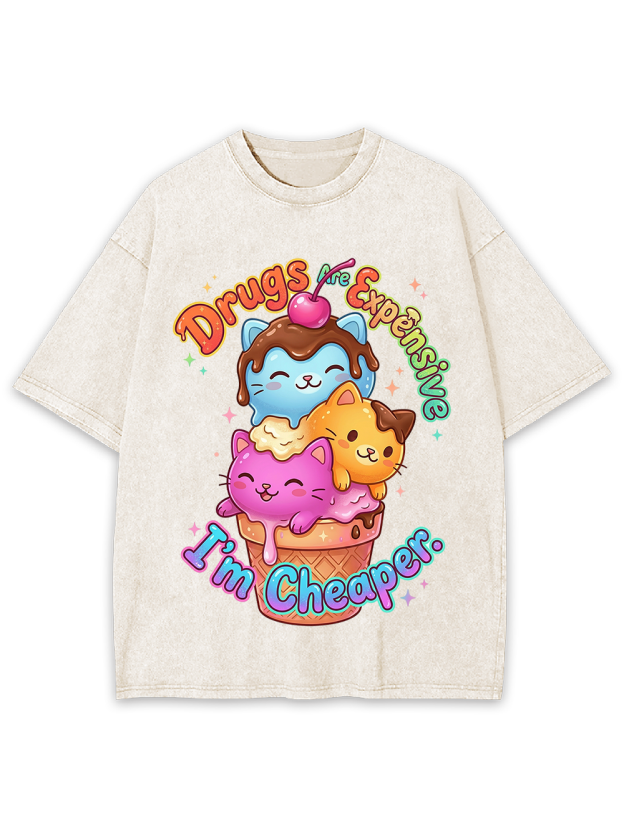 Drugs are expensive, I’m cheaper Washed Tshirt