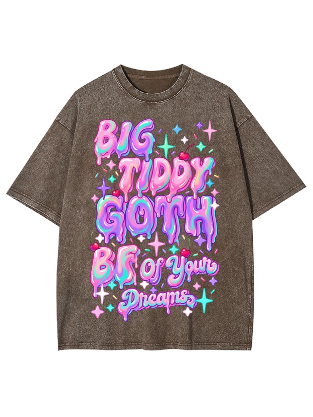 BIG TIDDY GOTH BF OF YOUR DREAMS Washed Tshirt