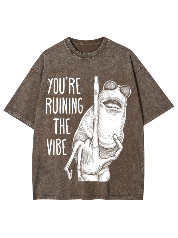 YOU’RE RUINING THE VIBE Washed Tshirt