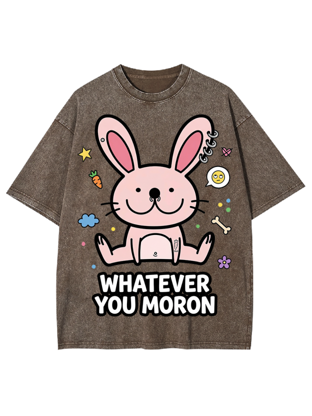 WHATEVER YOU MORON Washed Tshirt