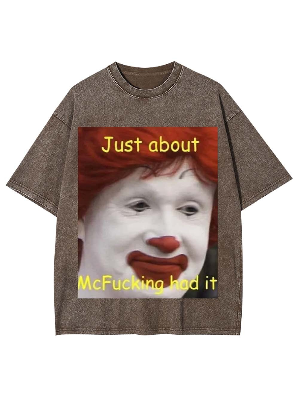 Just about McFucking had it Washed Tshirt
