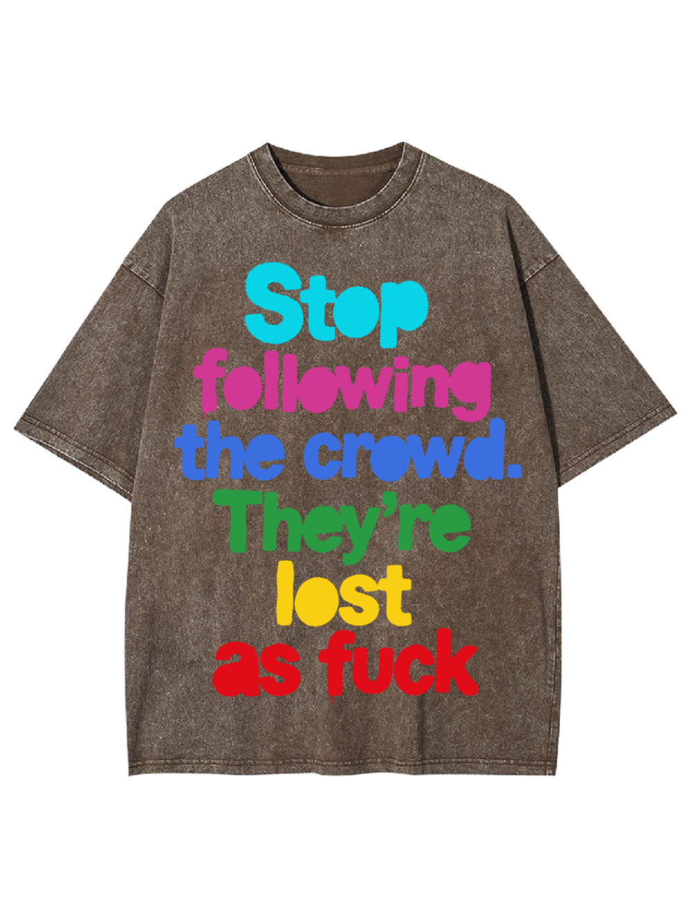 STOP FOLLOWING THE CROWD THEY’RE LOST AS FUCK WASHED TSHIRT