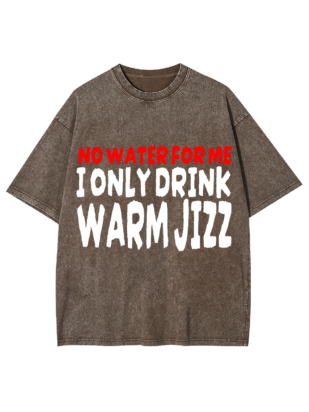 I ONLY DRINK WARM JIZZ AAA WASHED TSHIRT