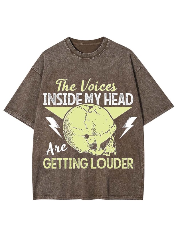 THE VOICES IN MY HEAD ARE GETTING LOUDER WASHED TSHIRT