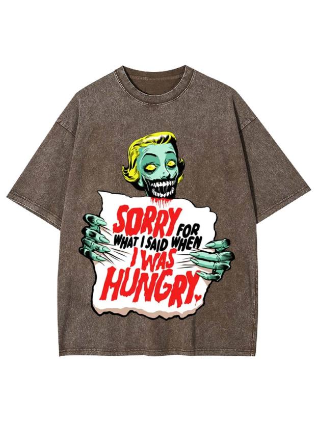 Sorry For What I Said When I Was Hungry Washed Tshirt