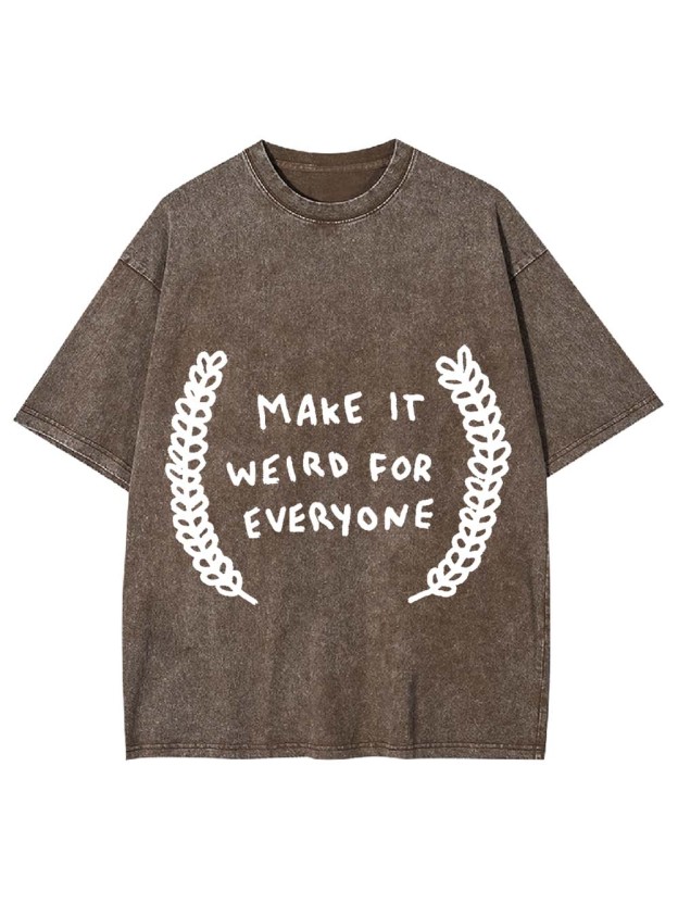 Make It Weird For Everyone Washed Tshirt
