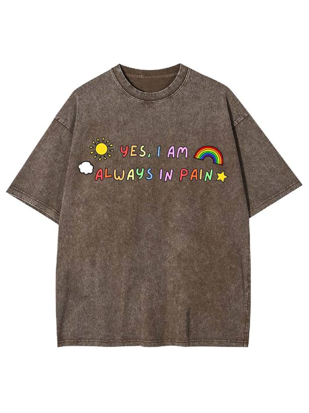 Yes, I Am Always in Pain Washed Tshirt