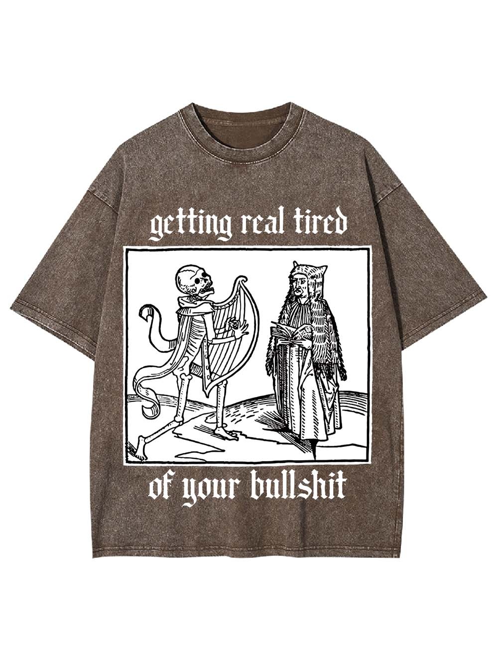 Getting real tired of your bullshit Washed Tshirt