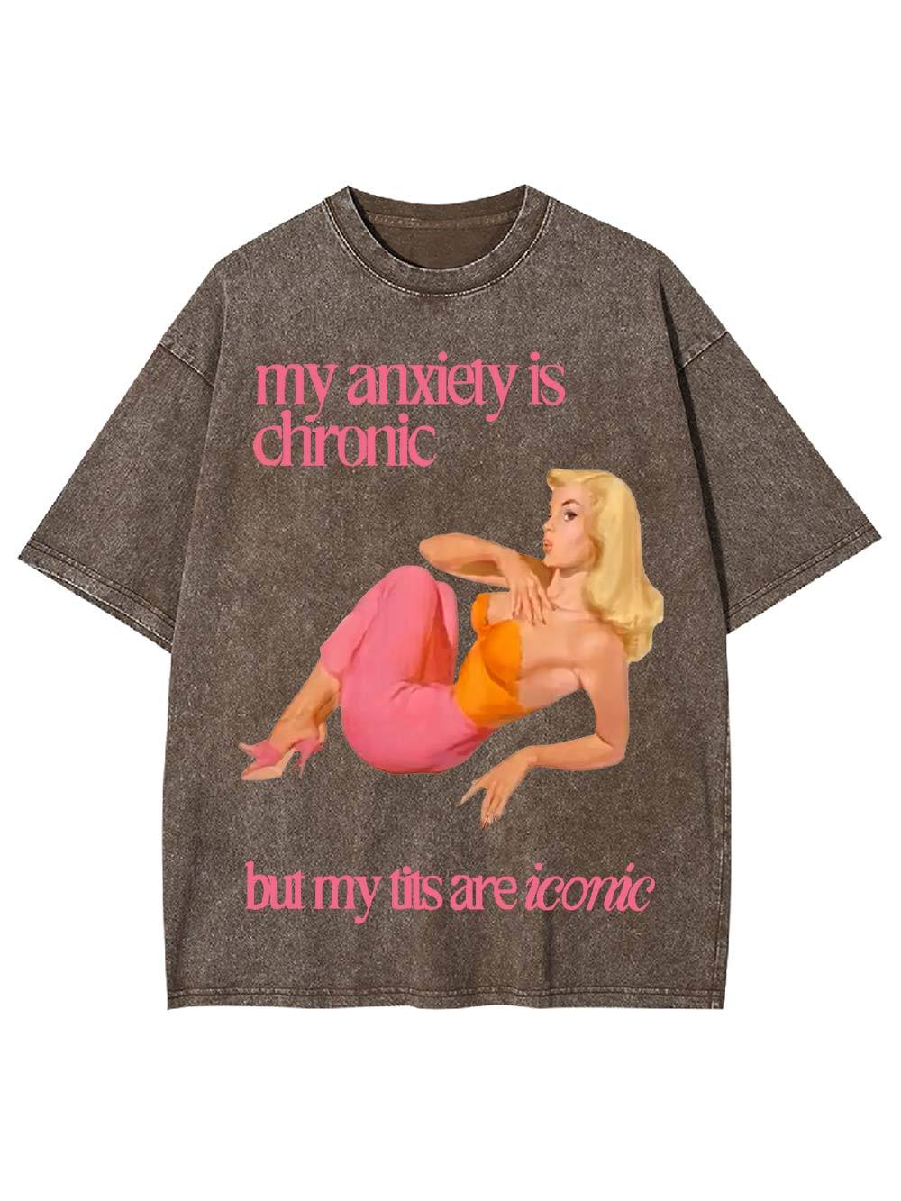 My Anxiety Is Chironic But My Tits Are Iconic Washed Tshirt