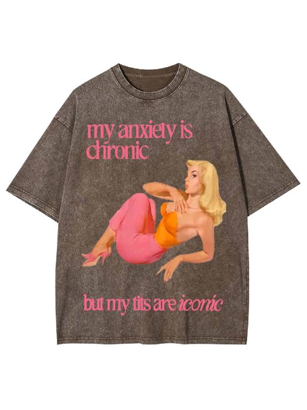 My Anxiety Is Chironic But My Tits Are Iconic Washed Tshirt