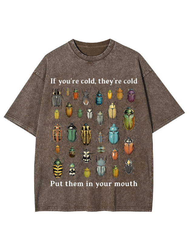 If You're Cold, They're Cold Put Them In Your Mouth Washed Tshirt