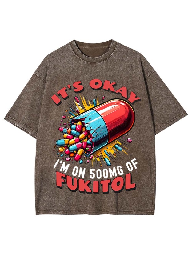 It's Okay   I'm On 500mg Of Fukitol   Washed Tshirt