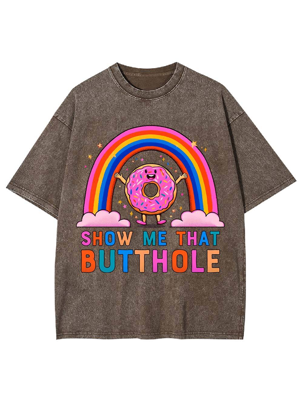Show Me That Butthole Washed Tshirt