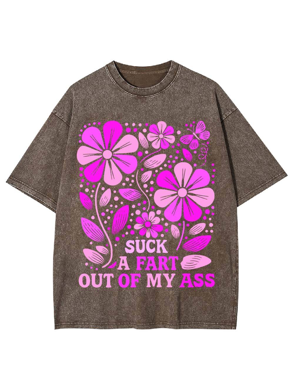 Suck A Fart Out Of My Ass Washed Tshirt