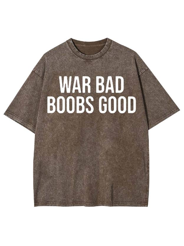 War Bad, Boobs Good Washed Tshirt