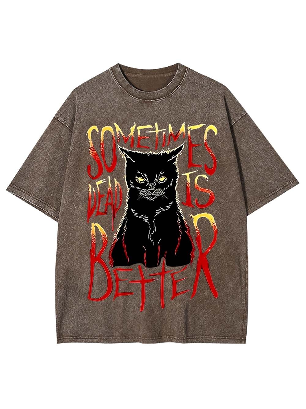 Sometimes Dead Is Better Washed Tshirt