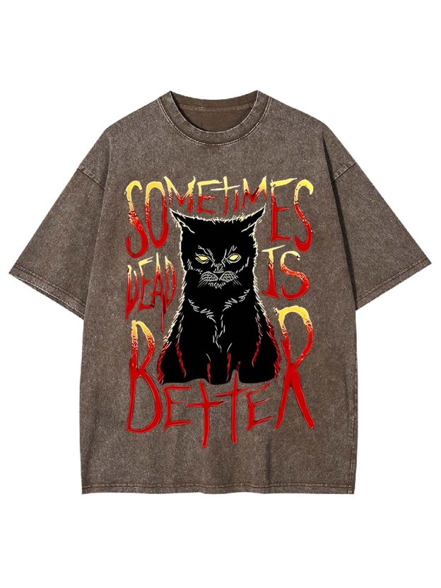 Sometimes Dead Is Better Washed Tshirt