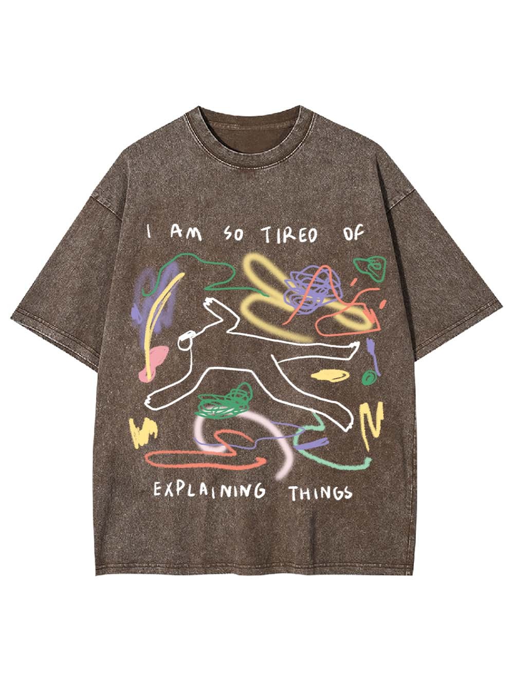 I Am So Tired Of Explaining Things Washed Tshirt