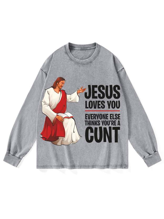 Jesus Loves You, Everyone Else Thinks You're A Cunt Washed Long-Sleeve Tshirt-ClassyOutlaw