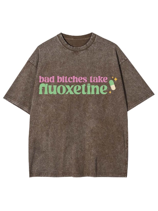 Bad Bitches Take Fluoxetine Washed Tshirt