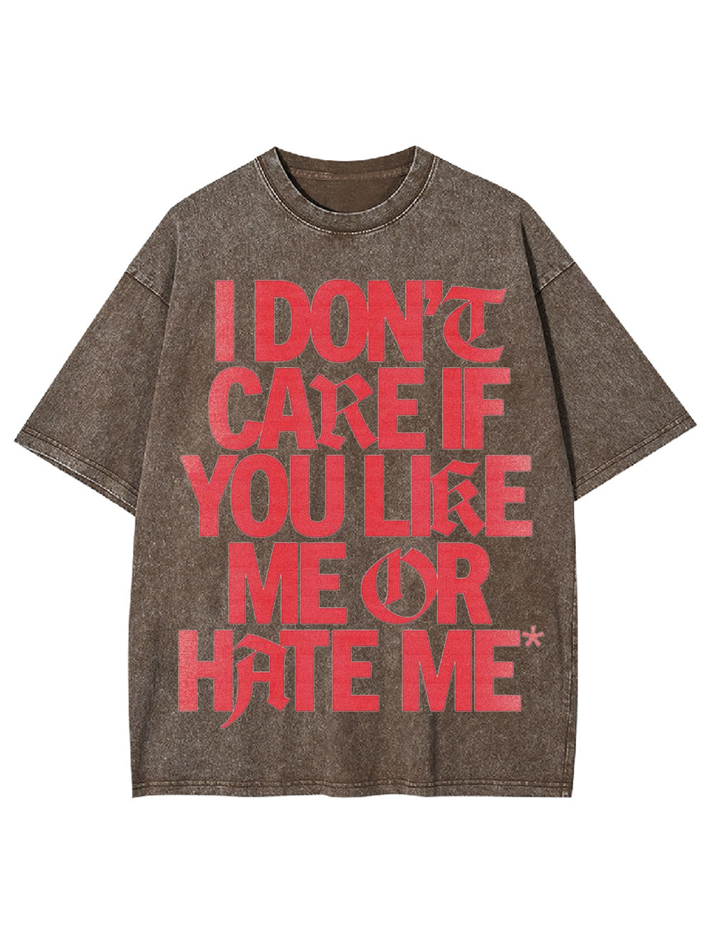 I Don't Care If You Like Me Or Hate Me Washed Tshirt
