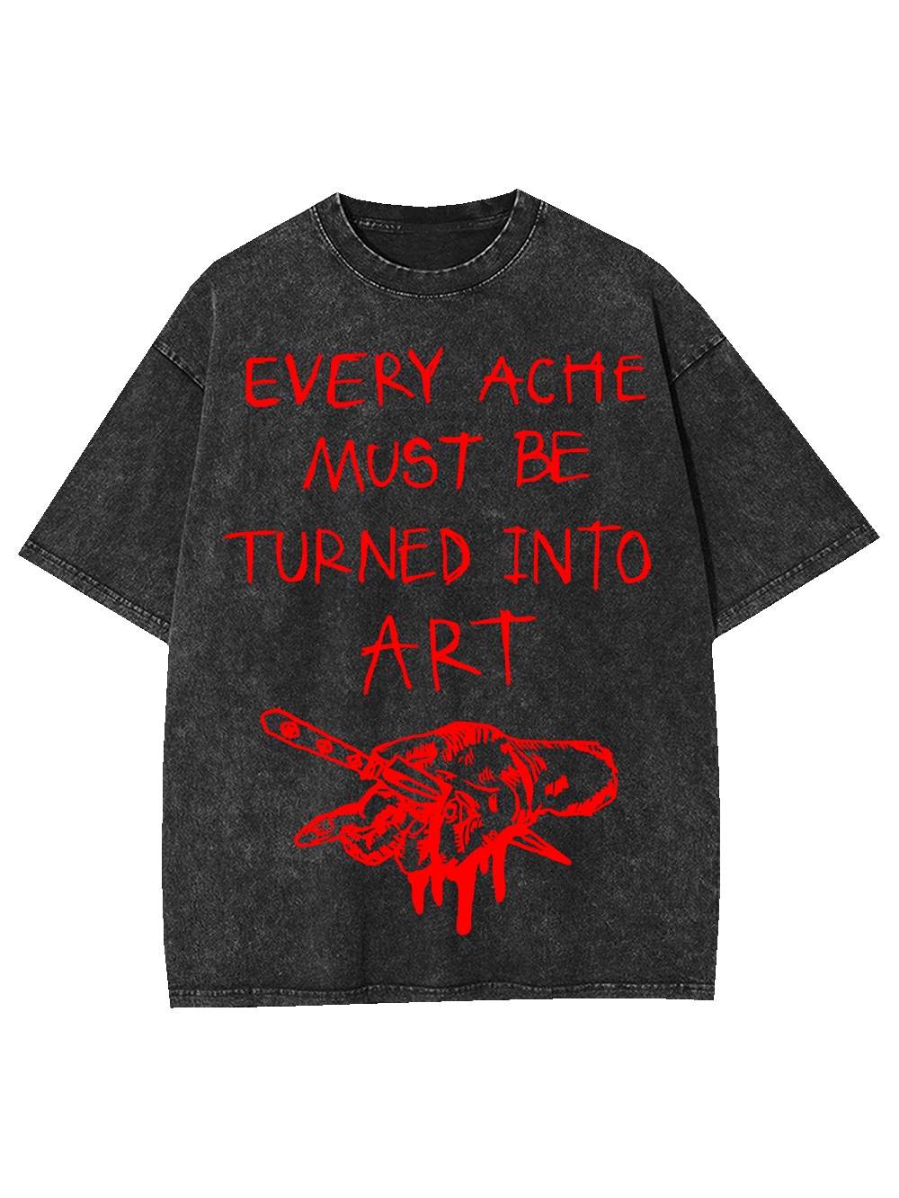 Every Ache Must Be Turned Into Art Washed Tshirt