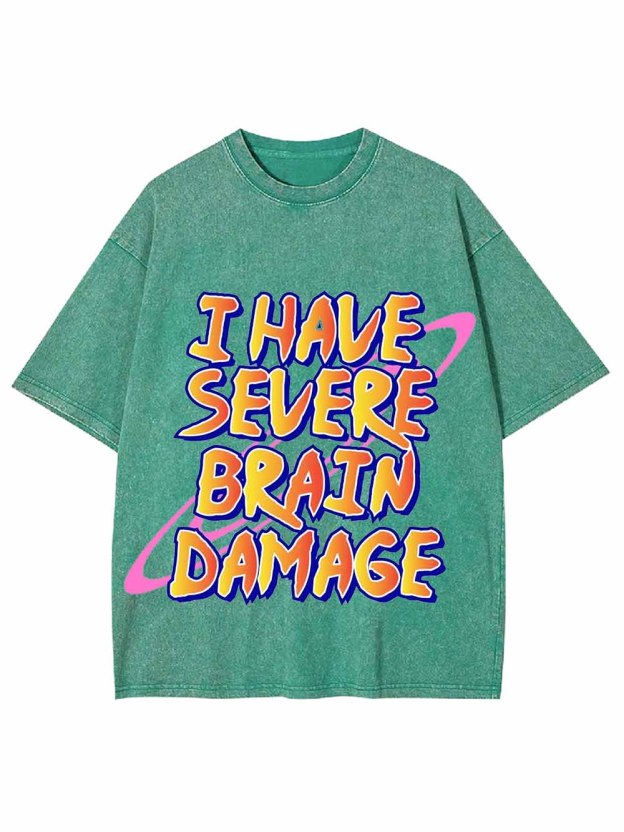 I Have Severe Brain Damage Washed Tshirt