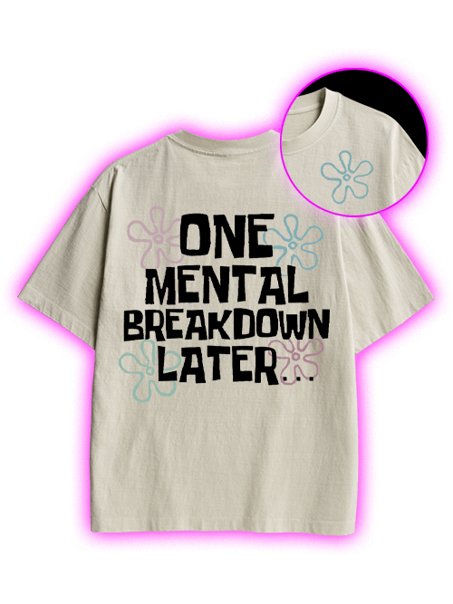 One Mental Breakdown Later Double Sided Print Washed TShirt