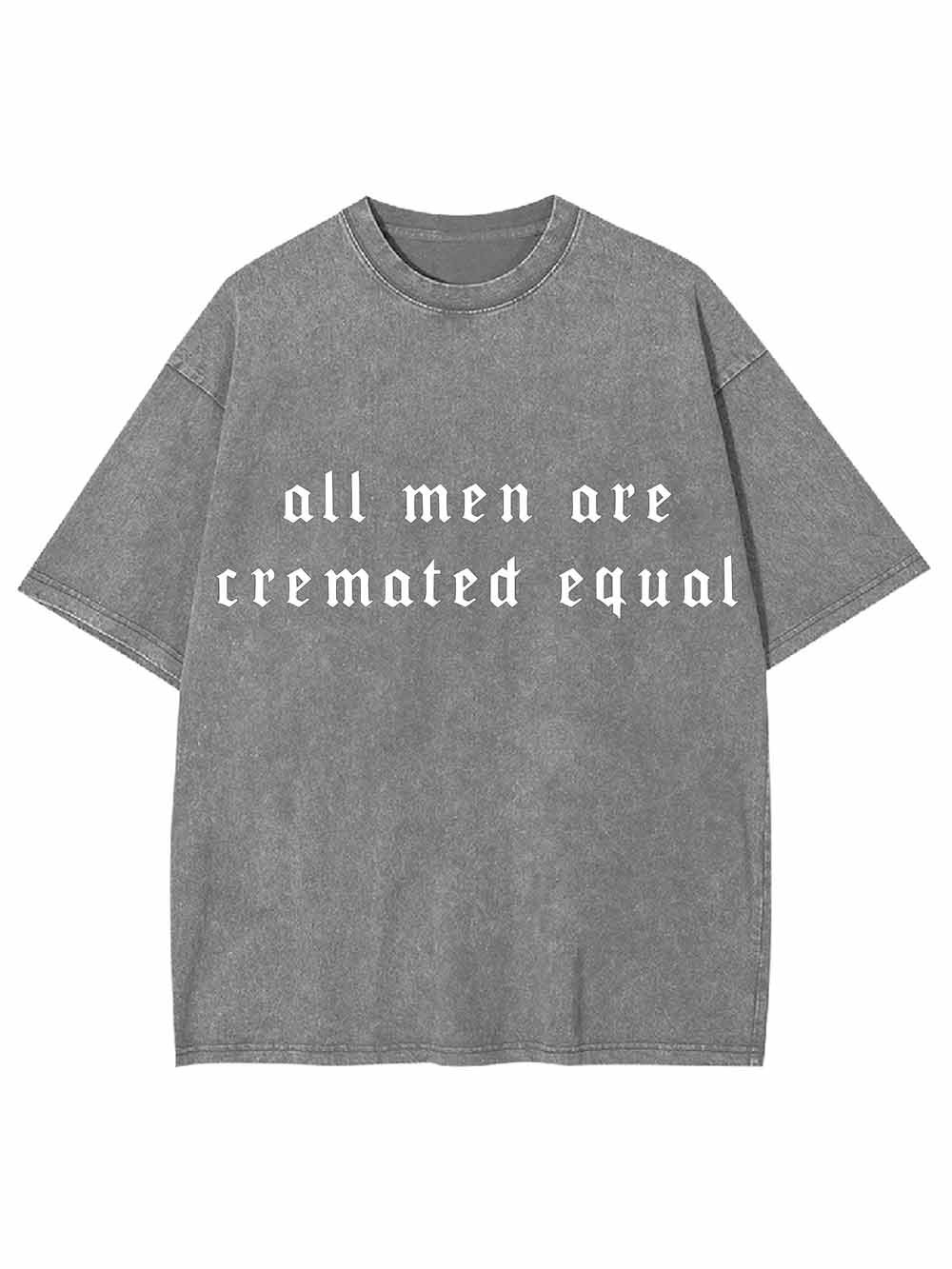 All Men Are Cremated Equal Washed Tshirt