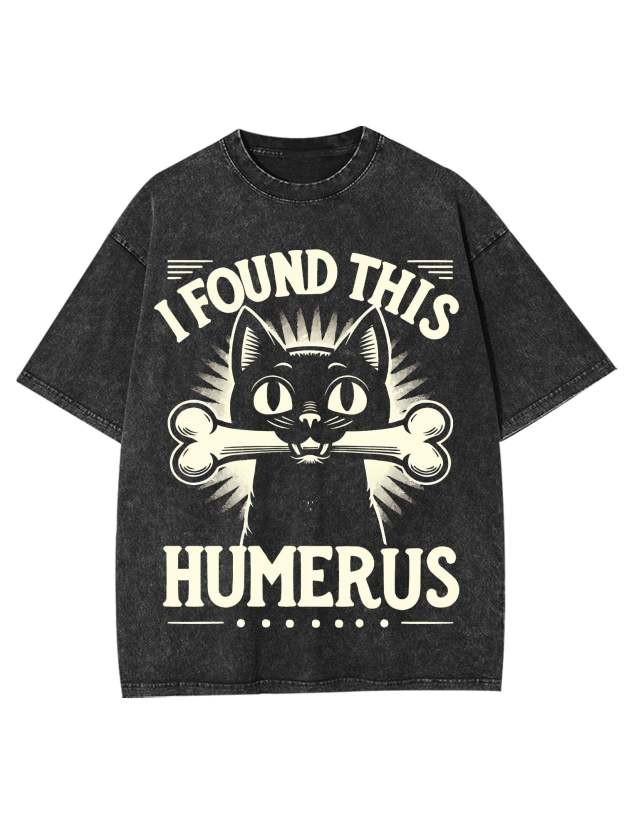 I Found This Humerus Washed Tshirt