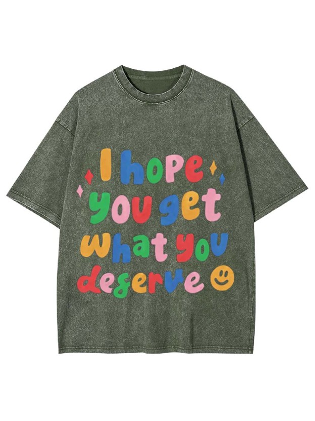 I Hope You Get What You Deserve Washed Tshirt