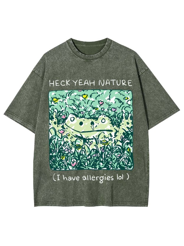 Heck Yeah Nature (I Have Allergies Lol) Washed Tshirt