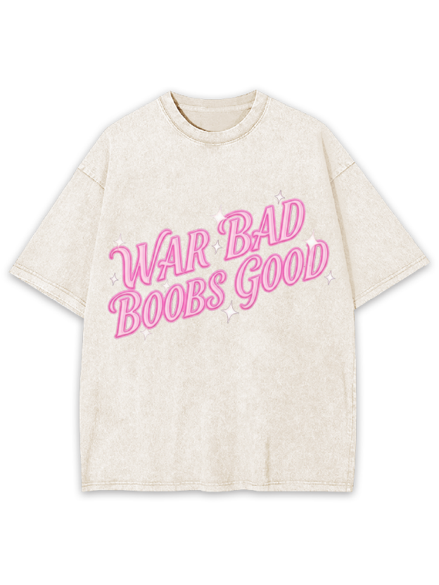 WAR BAD BOOBS GOOD Washed Tshirt